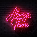 Always There Neon Sign