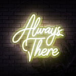 Always There Neon Sign