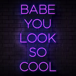 Babe You Look So Cool Neon Sign