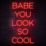 Babe You Look So Cool Neon Sign