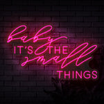 Baby It's The Small Things Neon Sign