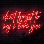 Don't Forget To Say I Love You Neon Sign