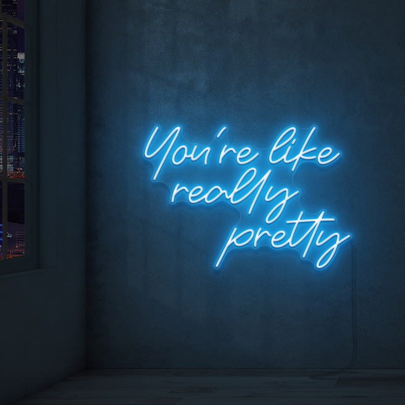 You're Like Really Pretty Neon Sign