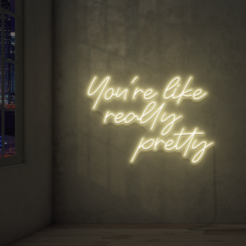 You're Like Really Pretty Neon Sign